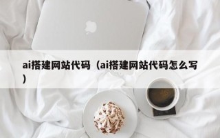赣州ai搭建网站代码（ai搭建网站代码怎么写）