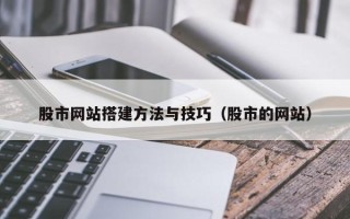 赣州股市网站搭建方法与技巧（股市的网站）