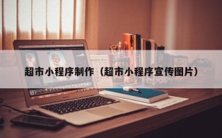 赣州超市小程序制作（超市小程序宣传图片）